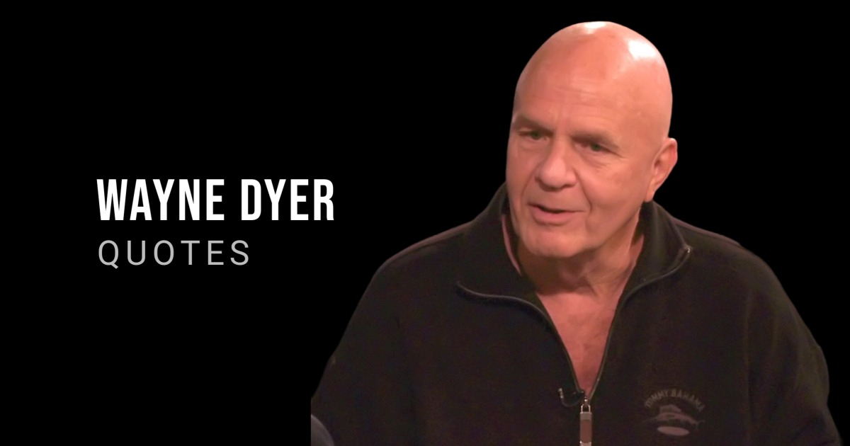 65 Wayne Dyer Quotes That Inspire You to Live the Life You Want