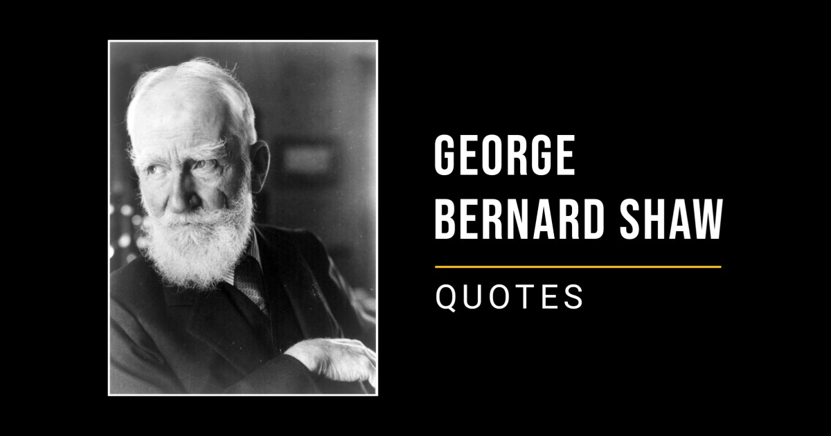 95 George Bernard Shaw Quotes & Sayings to Inspire You to Keep Going