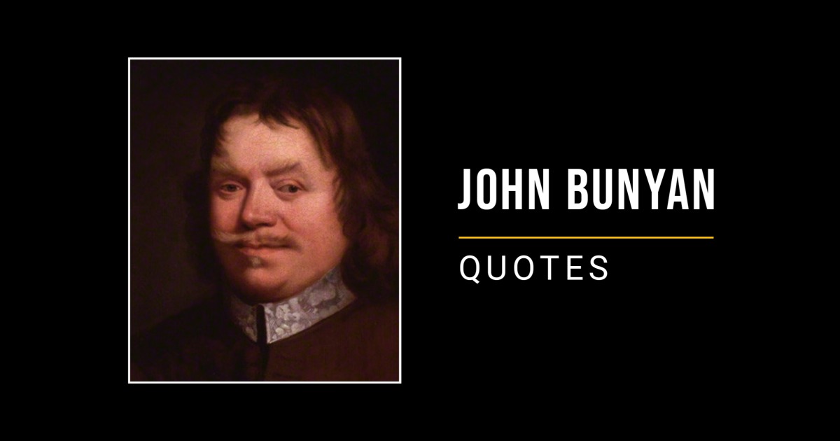45 Famous Quotes by John Bunyan (Author of The Pilgrim's Progress)