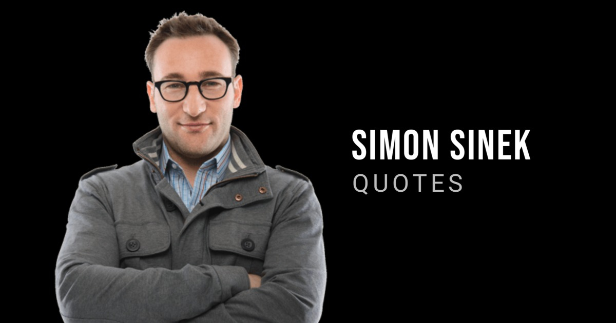 64 Simon Sinek Quotes on Leadership, Teamwork, and Business