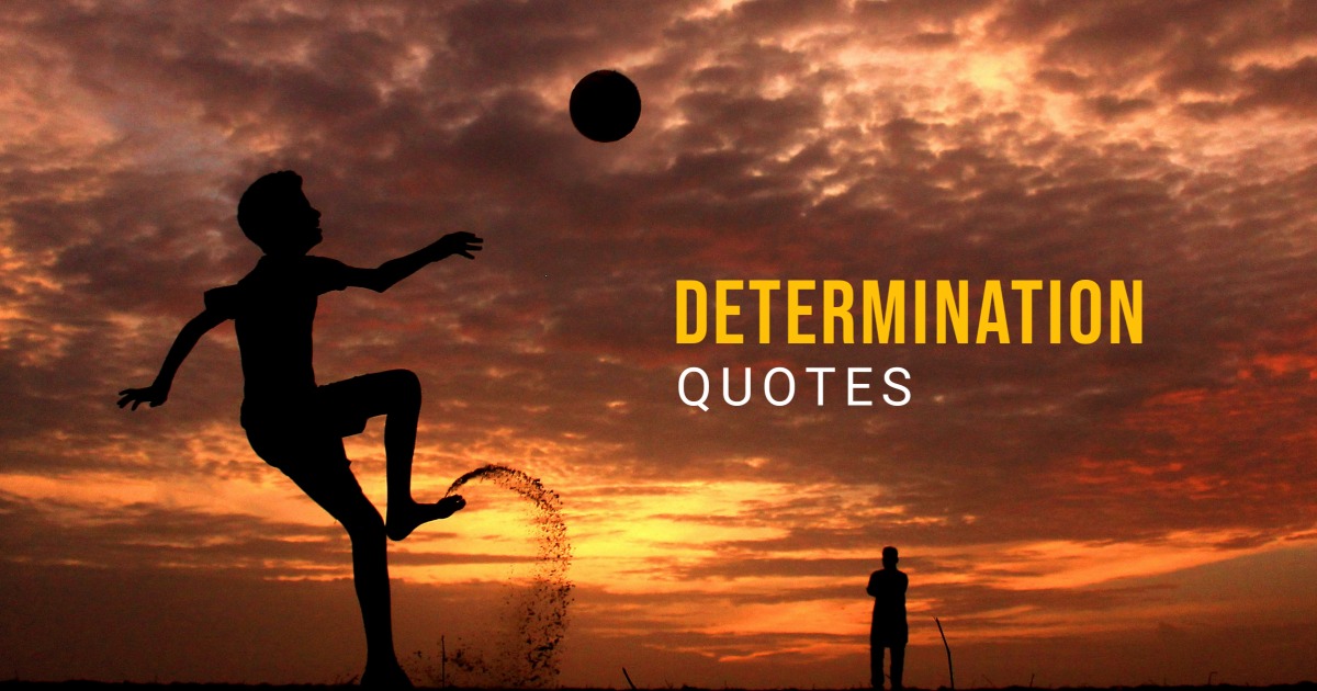 113 Determination Quotes That Will Make You Courageous, Bold and Successful