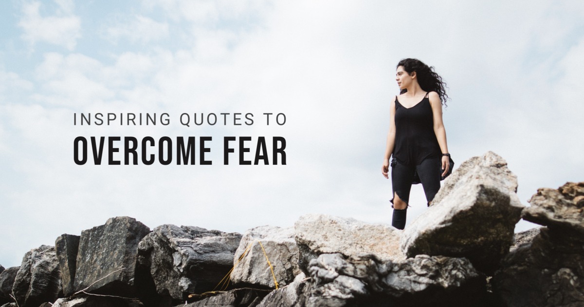 100 Powerful Quotes on Overcoming Fear That Will Give You Courage