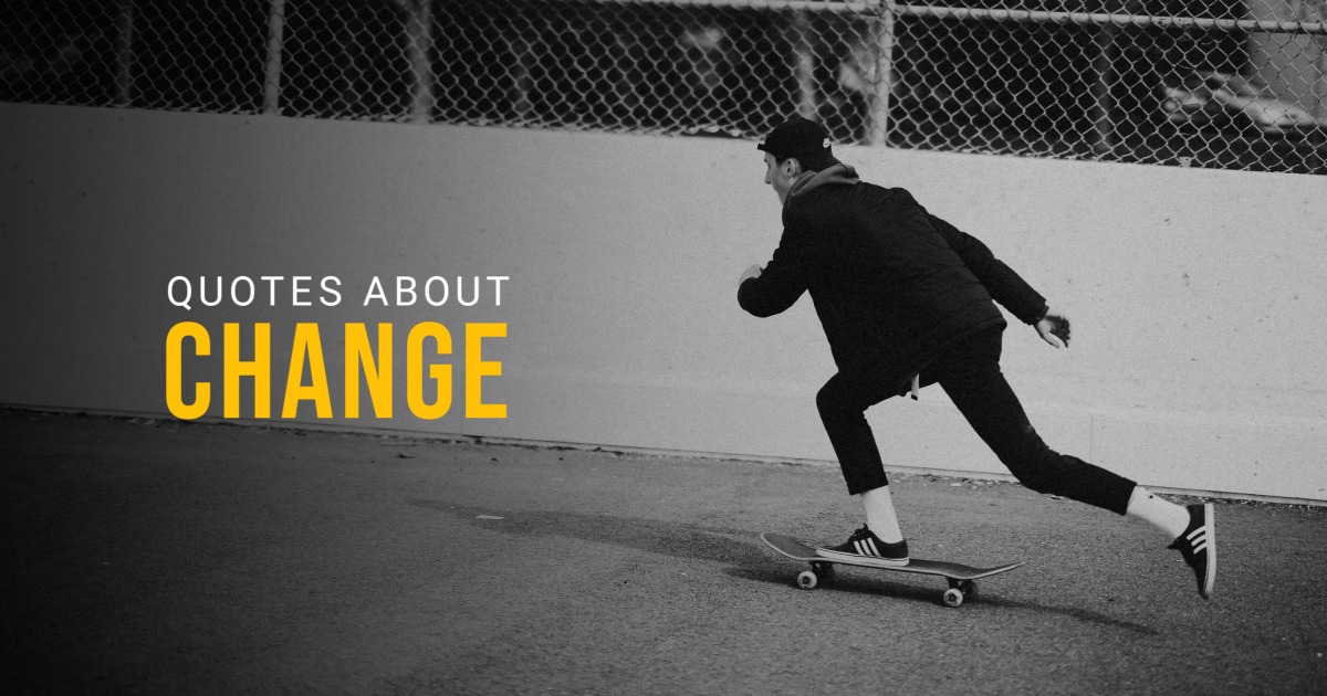 116 Quotes about Change That Will Motivate You to Your Next Move
