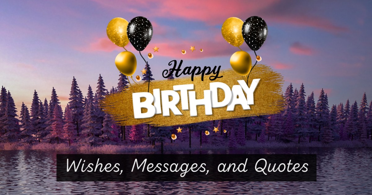 580+ Happy Birthday Wishes, Messages and Quotes to Brighten Their Day