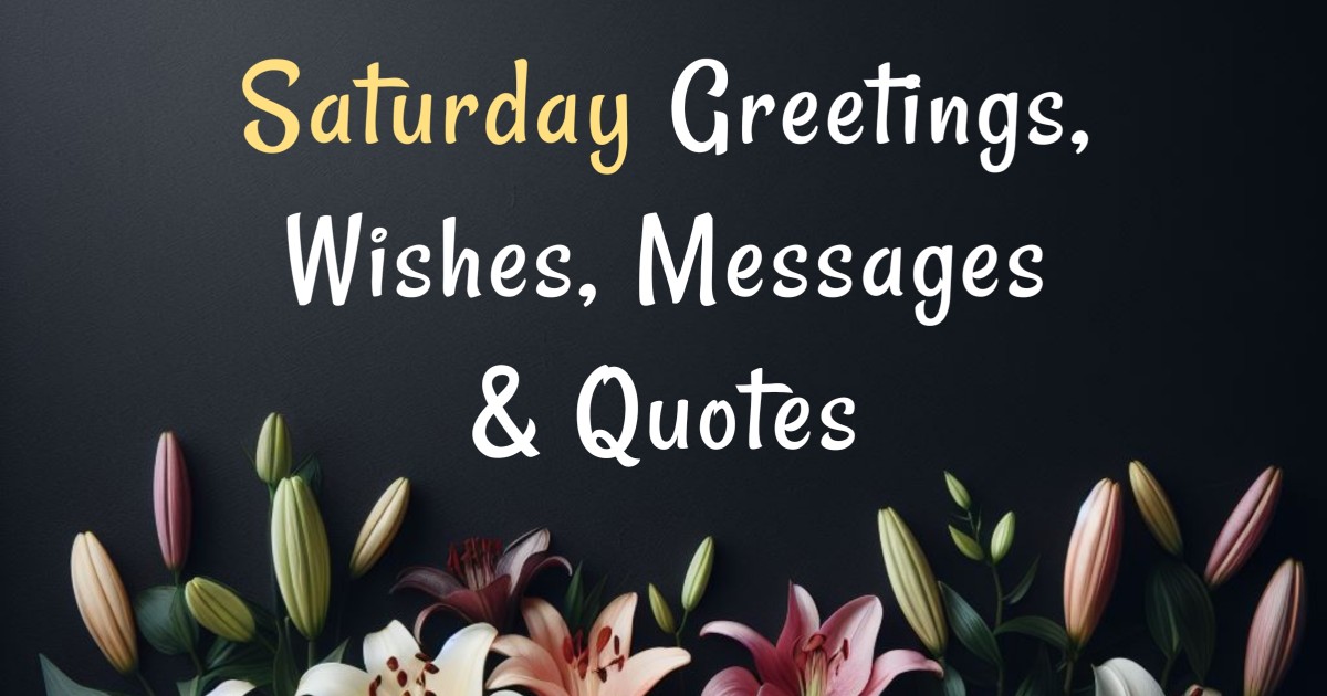 180+ Happy Saturday Greetings, Wishes, Messages and Quotes