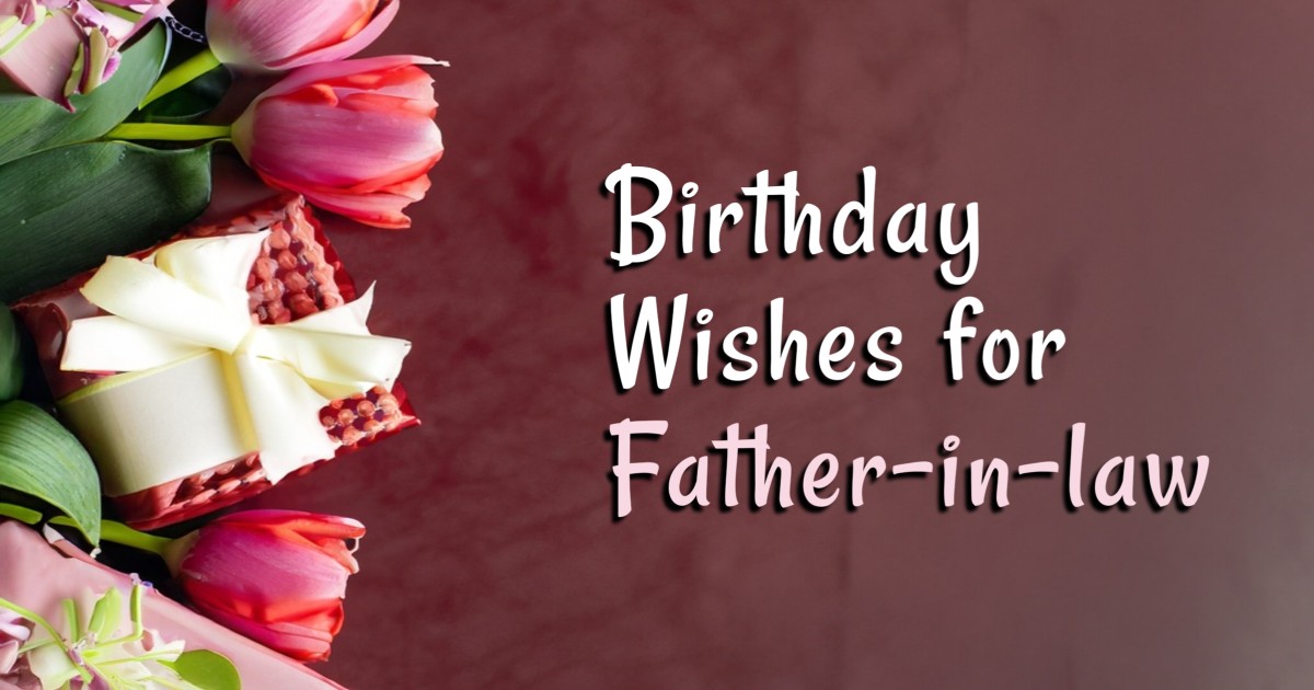 130+ Birthday Wishes for Father-in-law, Messages and Quotes
