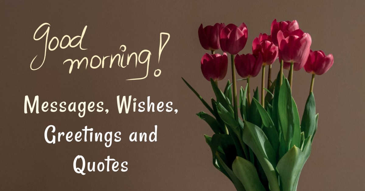 450+ Good Morning Messages, Wishes, Greetings and Quotes