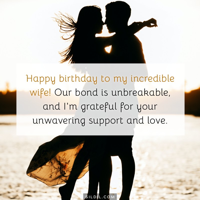 Happy birthday to my incredible wife! Our bond is unbreakable, and I'm grateful for your unwavering support and love.