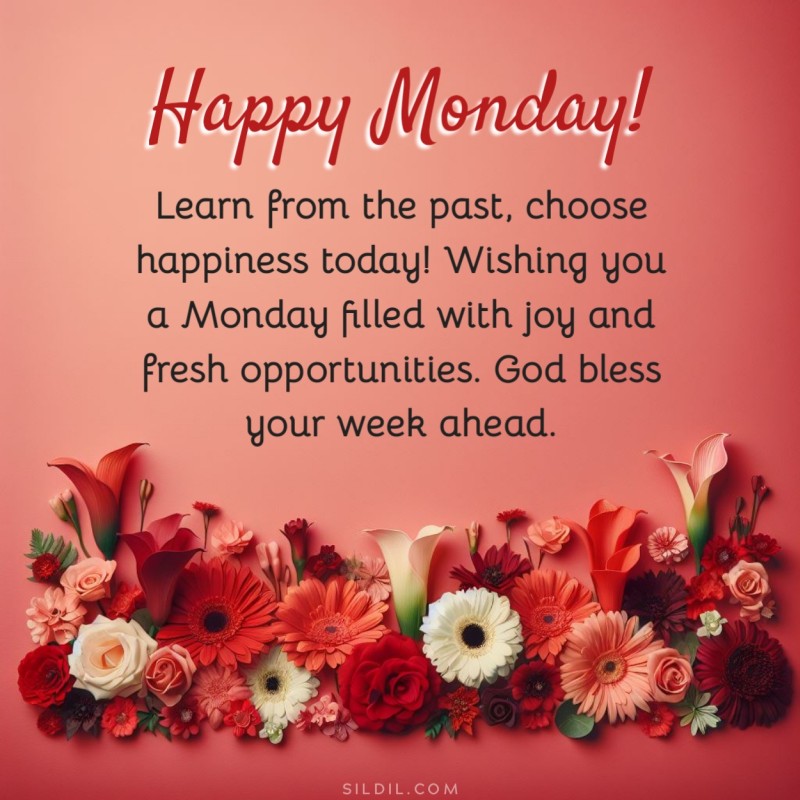 Learn from the past, choose happiness today! Wishing you a Monday filled with joy and fresh opportunities. God bless your week ahead. Happy Monday!