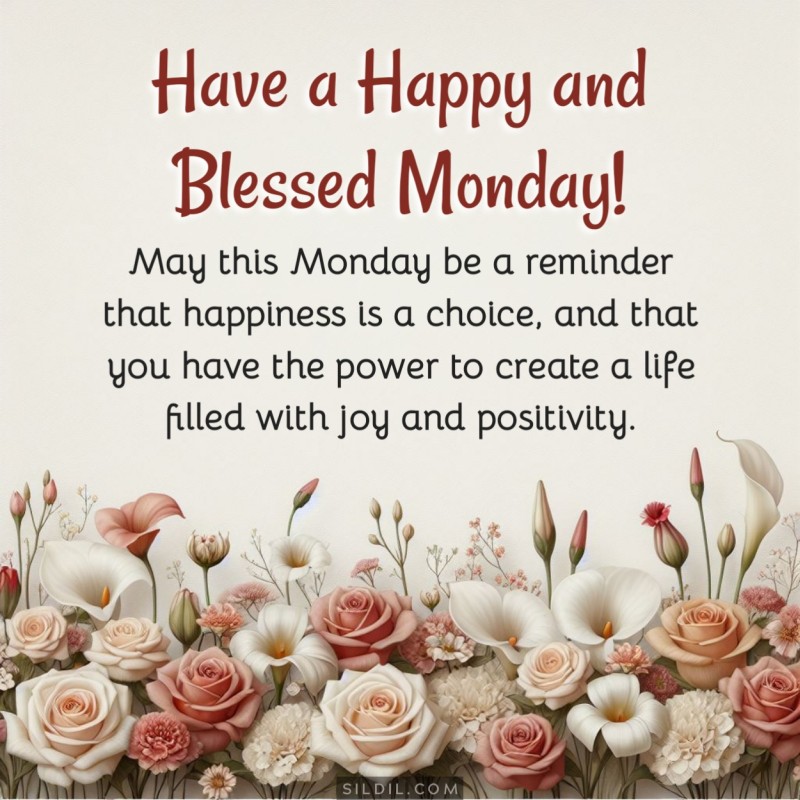 May this Monday be a reminder that happiness is a choice, and that you have the power to create a life filled with joy and positivity. Have a happy and blessed Monday!