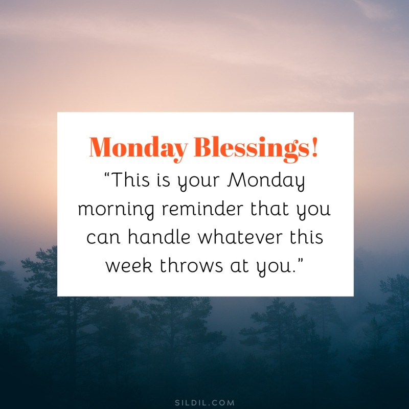 “This is your Monday morning reminder that you can handle whatever this week throws at you.”