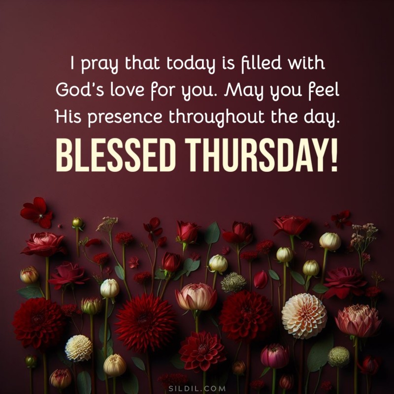 I pray that today is filled with God’s love for you. May you feel His presence throughout the day. Blessed thursday!