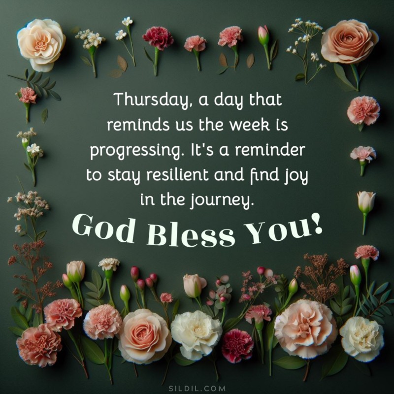 Thursday, a day that reminds us the week is progressing. It's a reminder to stay resilient and find joy in the journey. God bless you!