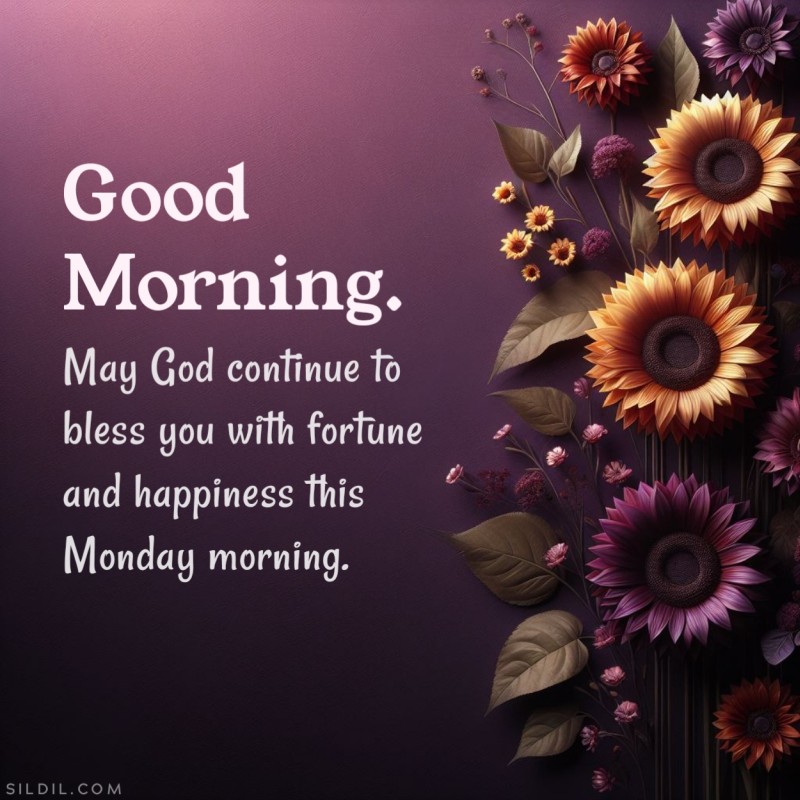 Good morning. May God continue to bless you with fortune and happiness this Monday morning.