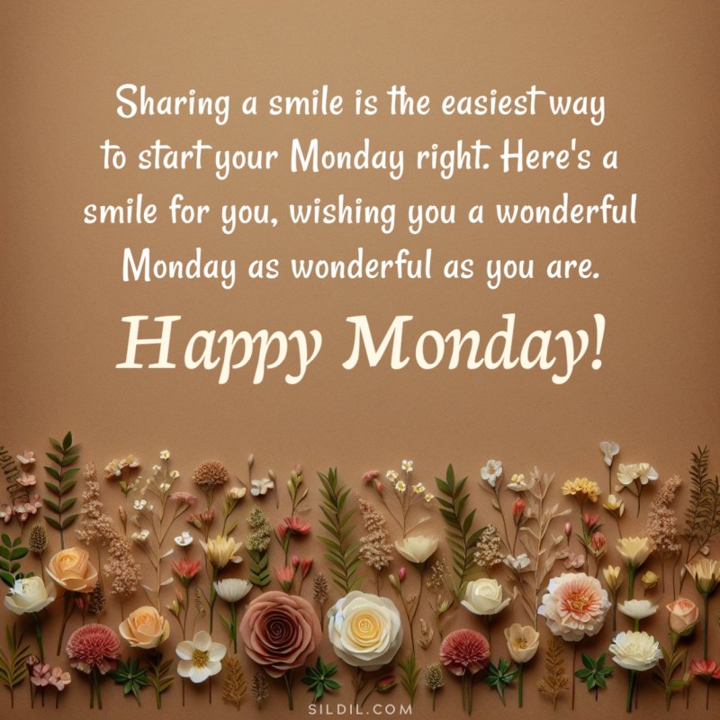 Sharing a smile is the easiest way to start your Monday right. Here's a smile for you, wishing you a wonderful Monday as wonderful as you are. Happy monday!