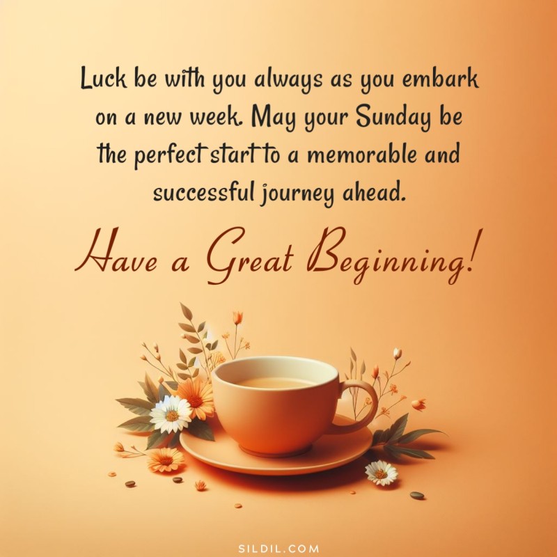 Luck be with you always as you embark on a new week. May your Sunday be the perfect start to a memorable and successful journey ahead. Have a great beginning!