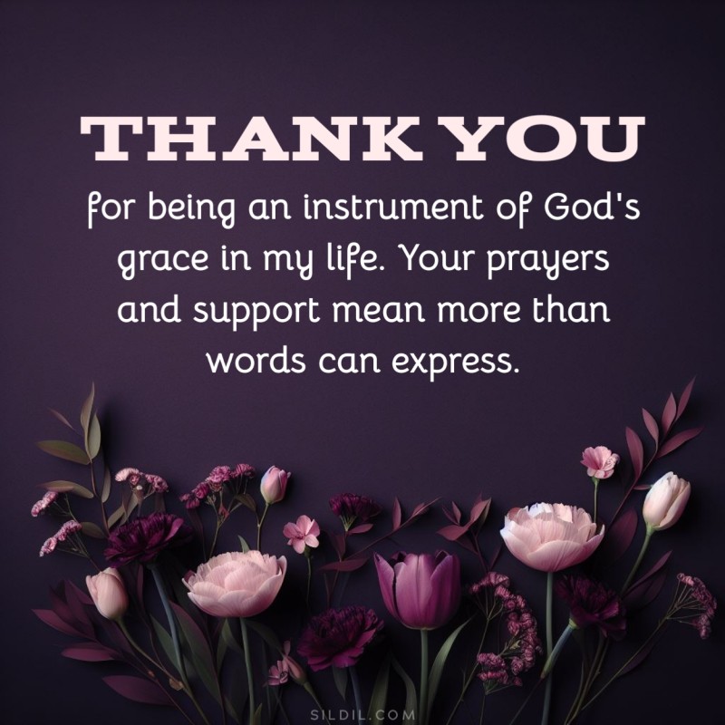 Thank you for being an instrument of God's grace in my life. Your prayers and support mean more than words can express.