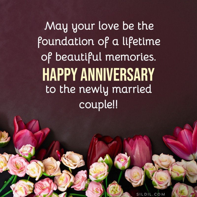 May your love be the foundation of a lifetime of beautiful memories. Happy Anniversary to the newly married couple!!