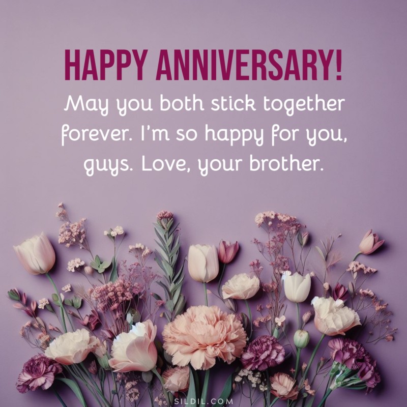 Happy anniversary! May you both stick together forever. I’m so happy for you, guys. Love, your brother.