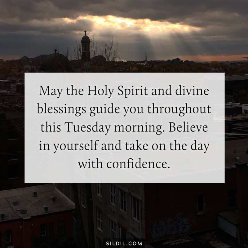 May the Holy Spirit and divine blessings guide you throughout this Tuesday morning. Believe in yourself and take on the day with confidence.